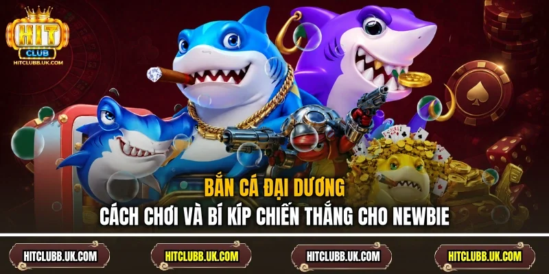 Bắn Cá Đại Dương - Cách Chơi Và Bí Kíp Chiến Thắng Cho Newbie