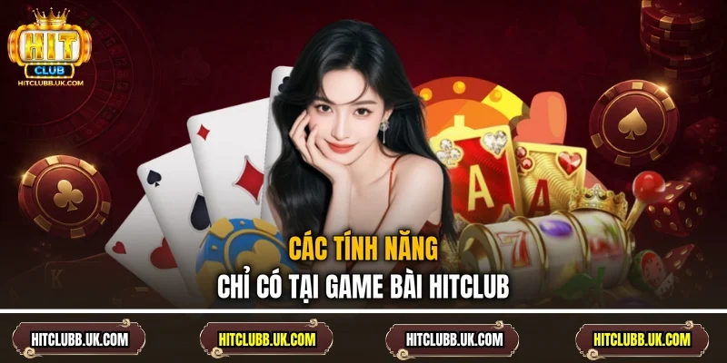 Các tính năng chỉ có tại game bài Hitclub