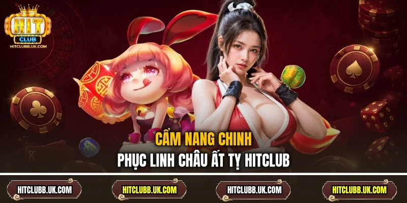 Cẩm nang chinh phục Linh Châu Ất Tỵ Hitclub
