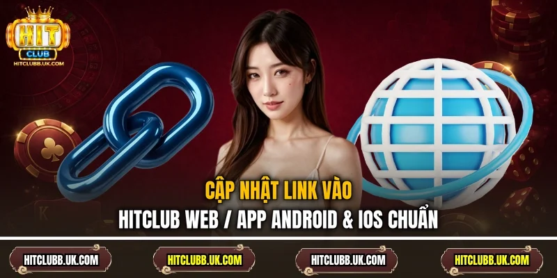 Cập nhật link vào Hitclub web / app Android & iOS chuẩn
