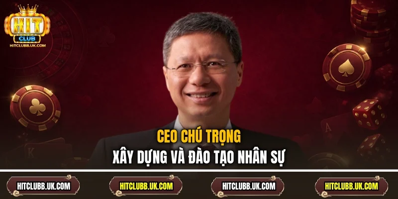 CEO chú trọng xây dựng và đào tạo nhân sự