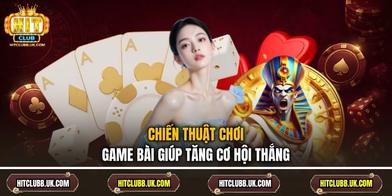 Chiến thuật chơi game bài giúp tăng cơ hội thắng