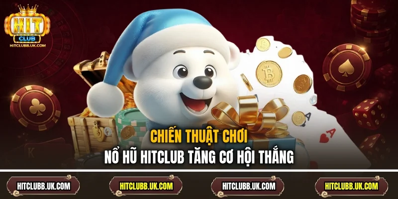 Chiến thuật chơi nổ hũ Hitclub tăng cơ hội thắng