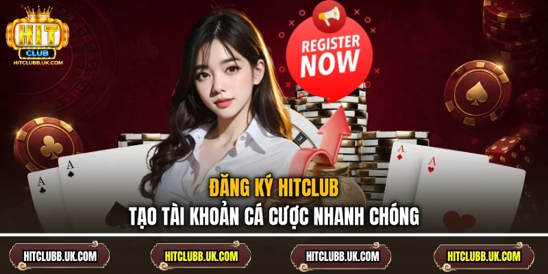 Đăng Ký Hitclub - Tạo Tài Khoản Cá Cược Nhanh Chóng