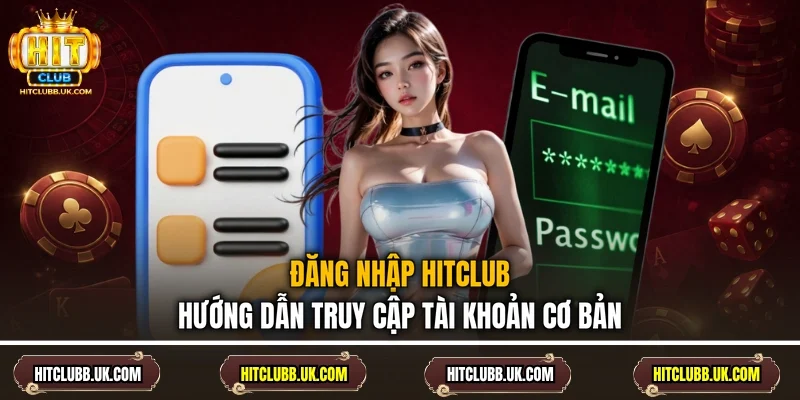 Đăng Nhập Hitclub - Hướng Dẫn Truy Cập Tài Khoản Cơ Bản