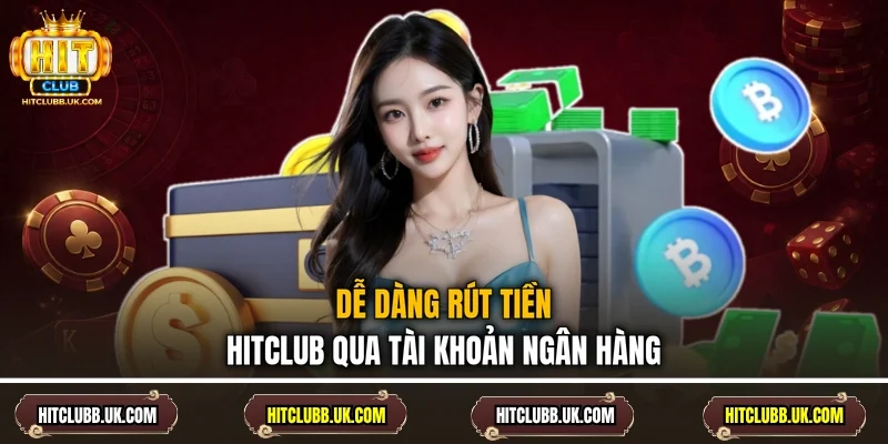 Dễ dàng rút tiền HITCLUB qua tài khoản ngân hàng