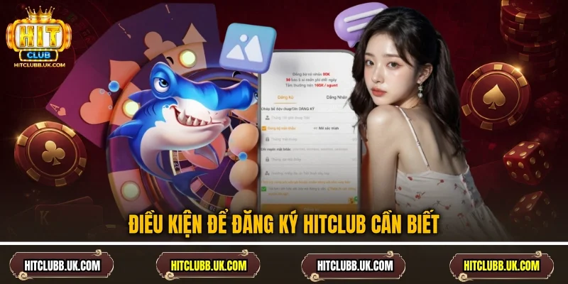 Điều kiện để đăng ký Hitclub cần biết