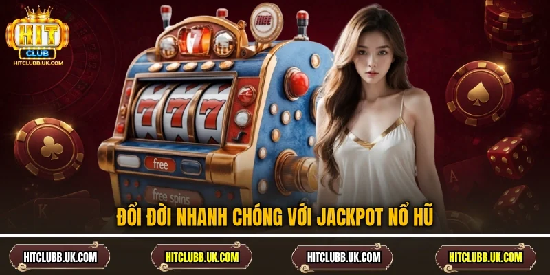 Đổi đời nhanh chóng với jackpot nổ hũ