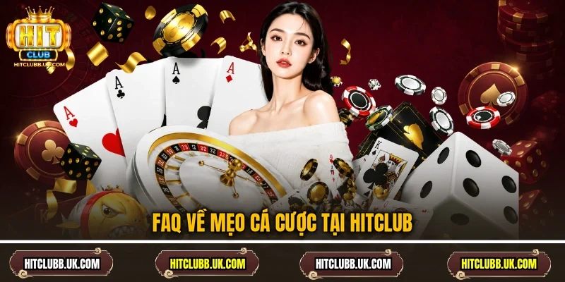 FAQ về mẹo cá cược tại Hitclub