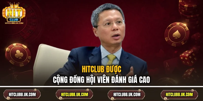 Hitclub được cộng đồng hội viên đánh giá cao
