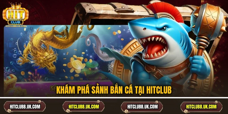 Khám phá sảnh bắn cá tại Hitclub