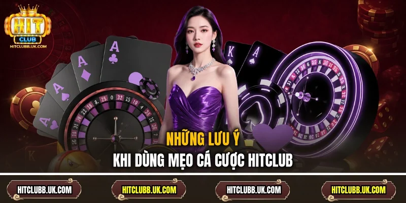 Những lưu ý khi dùng mẹo cá cược Hitclub