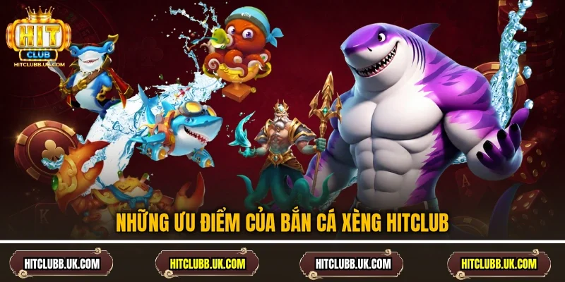Những ưu điểm của bắn cá Xèng Hitclub