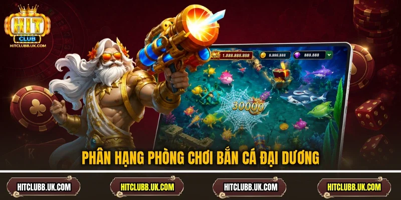 Phân hạng phòng chơi bắn cá Đại Dương