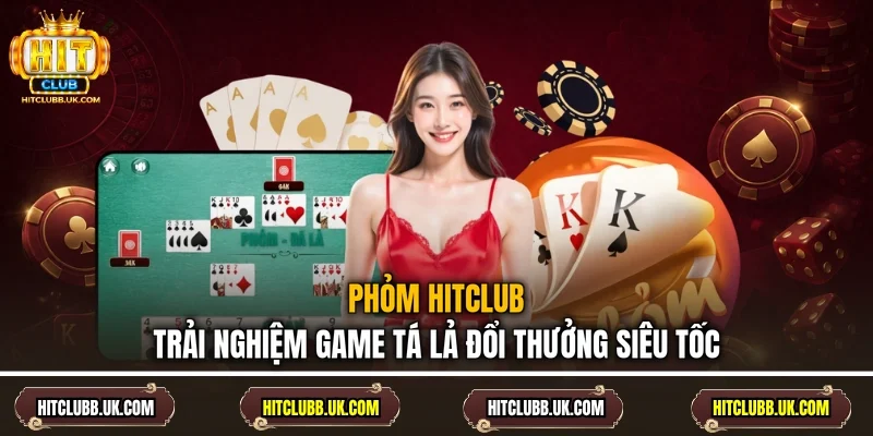 Phỏm Hitclub - Trải Nghiệm Game Tá Lả Đổi Thưởng Siêu Tốc