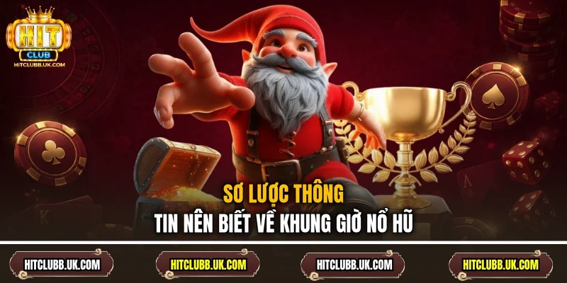 Sơ lược thông tin nên biết về khung giờ nổ hũ