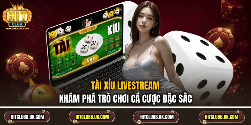 Tài Xỉu Livestream - Khám Phá Trò Chơi Cá Cược Đặc Sắc