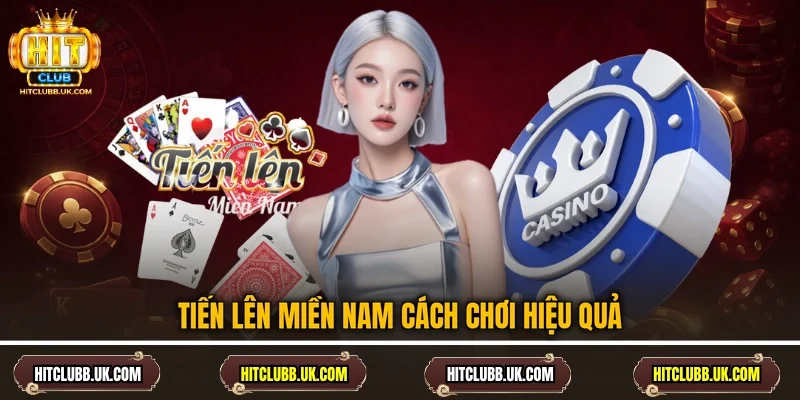 Tiến Lên Miền Nam cách chơi hiệu quả