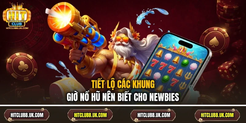 Tiết lộ các khung giờ nổ hũ nên biết cho newbies