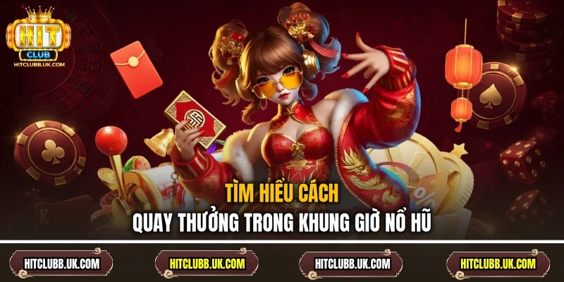 Tìm hiểu cách quay thưởng trong khung giờ nổ hũ