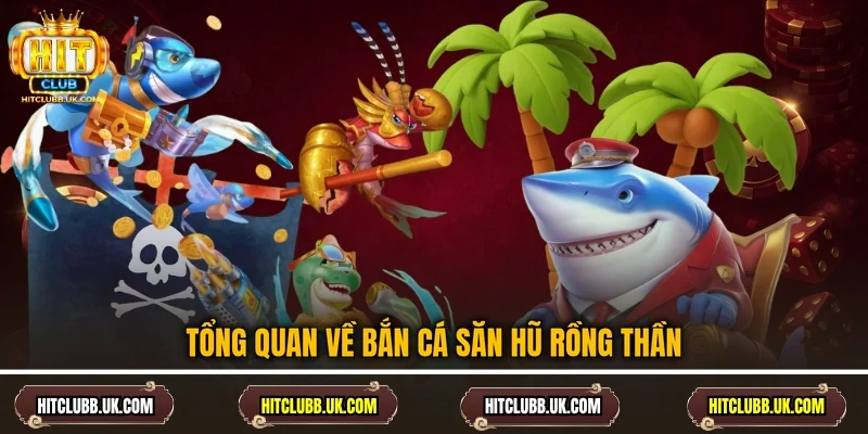 Tổng quan về bắn cá săn hũ Rồng Thần